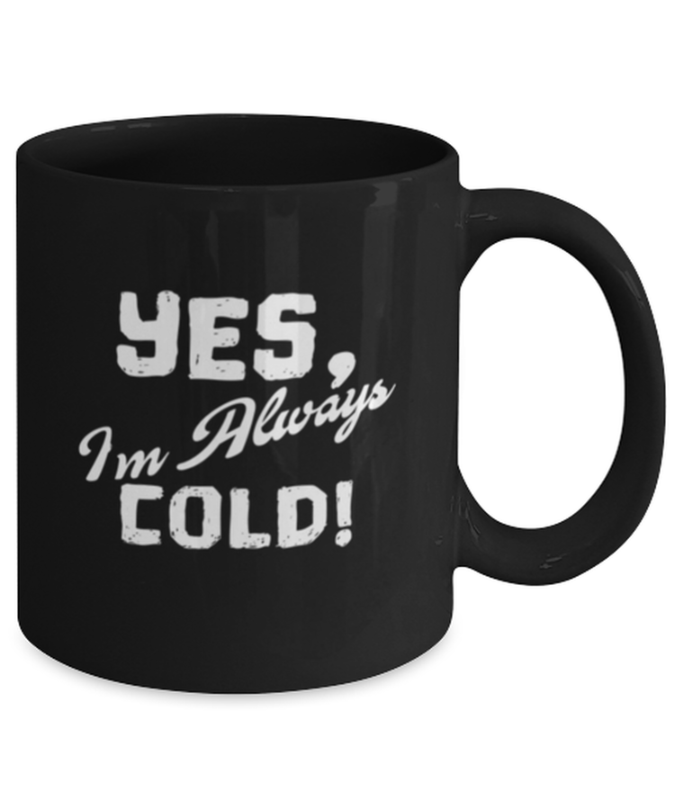 Coffee Mug Funny Yes I'm Always Cold Summer Sayings