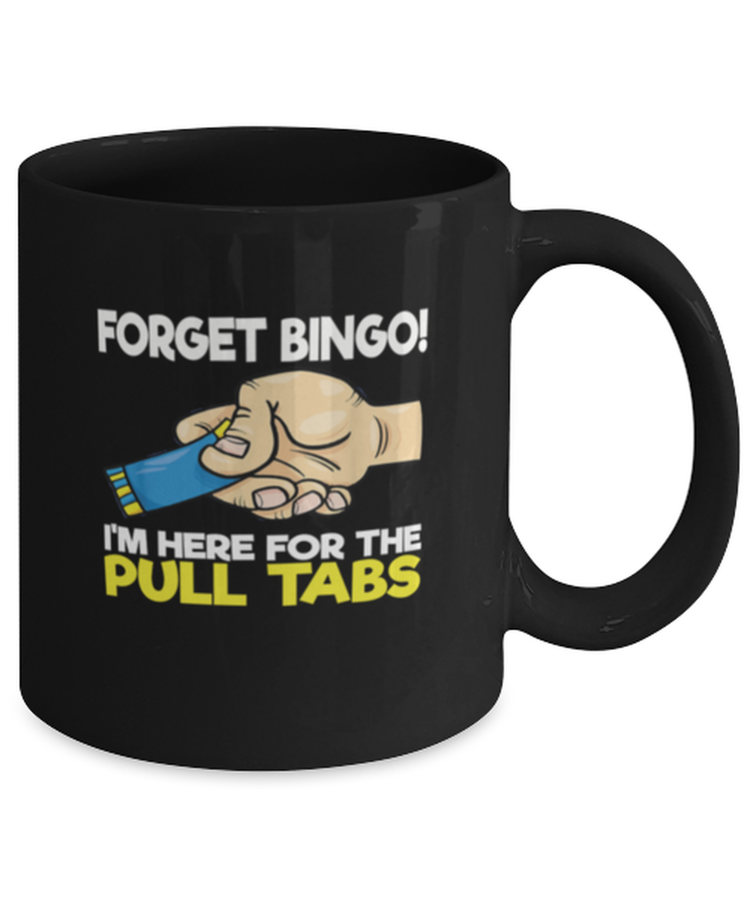 Coffee Mug Funny Forget Bingo Im here for the Pull Tabs