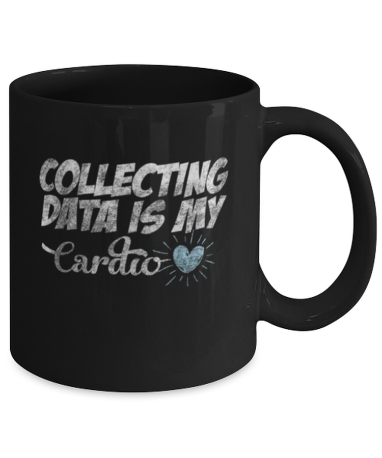 Coffee Mug Funny Collecting Data Is My Cardio Behavior Analyst