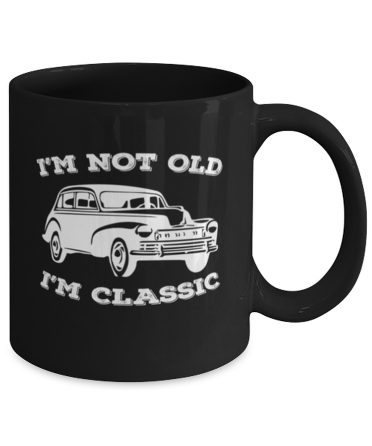 Coffee Mug Funny I'm Not old I'm Classic Cars