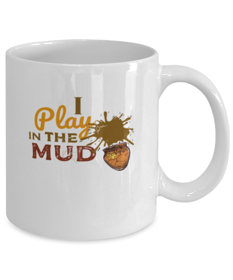 Coffee Mug Funny I Play in the Mud Pottery Handcraft