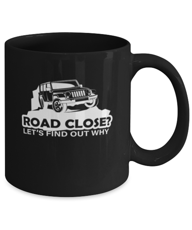 Coffee Mug Funny Road Close Lets Find Out Why Off Road SUV