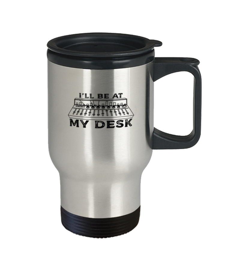 Coffee Travel Mug Funny I'll Be At My Desk Music Instrument Studio Engineer