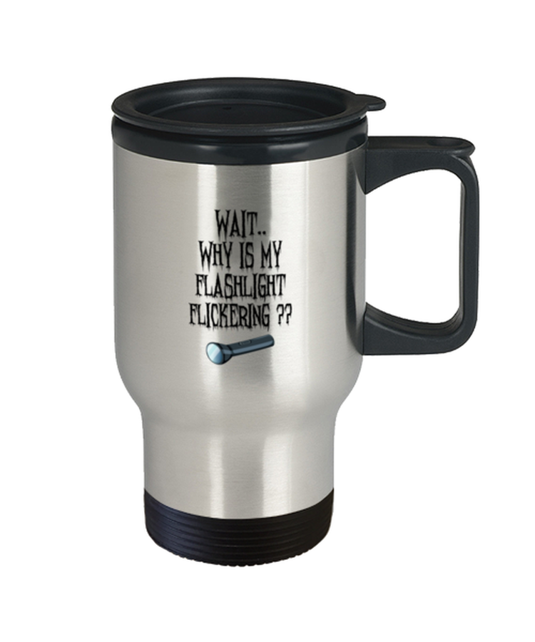 Coffee Travel Mug  Funny Wait Why is My Flashlight Flickering Halloween