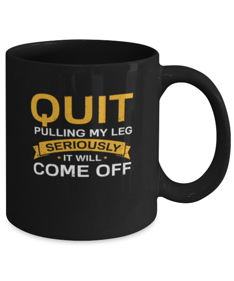 Coffee Mug Funny Quit Pulling My Leg seriously