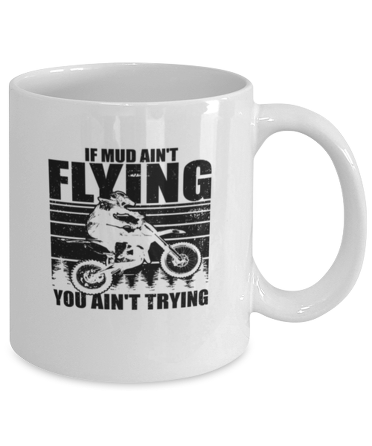 Coffee Mug Funny Mud Aint Flying you Aint trying Motocross Mudding