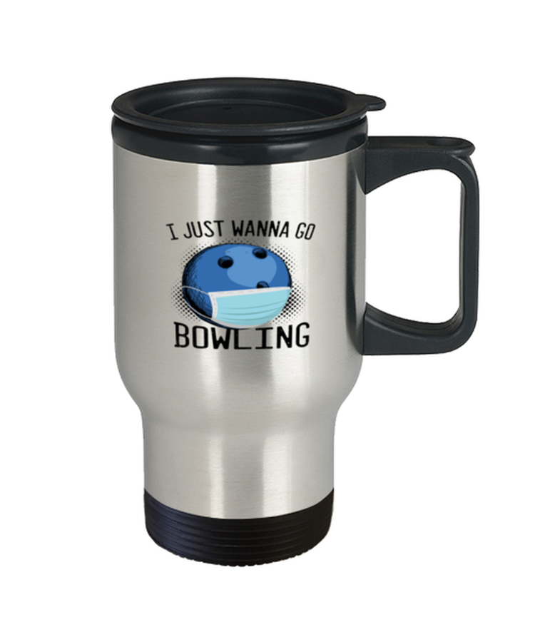 Coffee Travel Mug Funny I Just Wanna Go Bowling