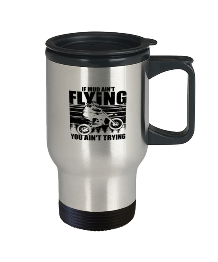 Coffee Travel Mug Funny Mud Aint Flying you Aint trying Motocross Mudding