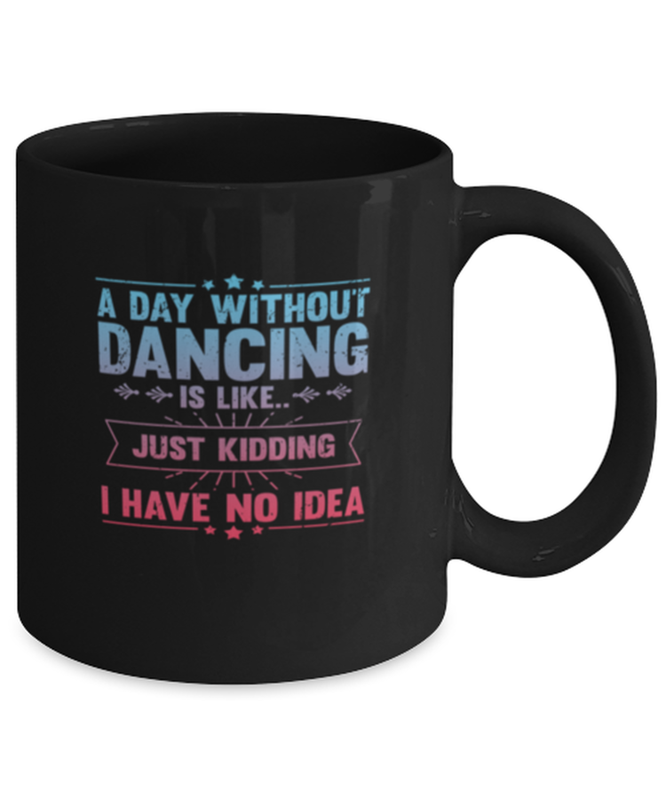 Coffee Mug Funny A Day Without Dancing  Sarcasm