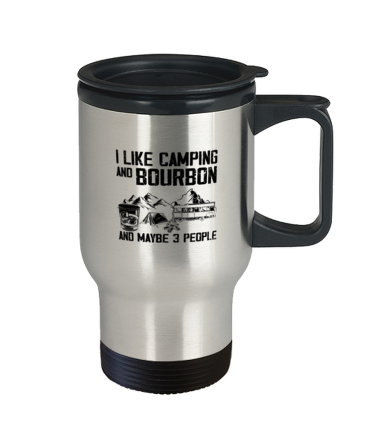 Travel Coffee Mug Funny I Like Camping And Bourbon