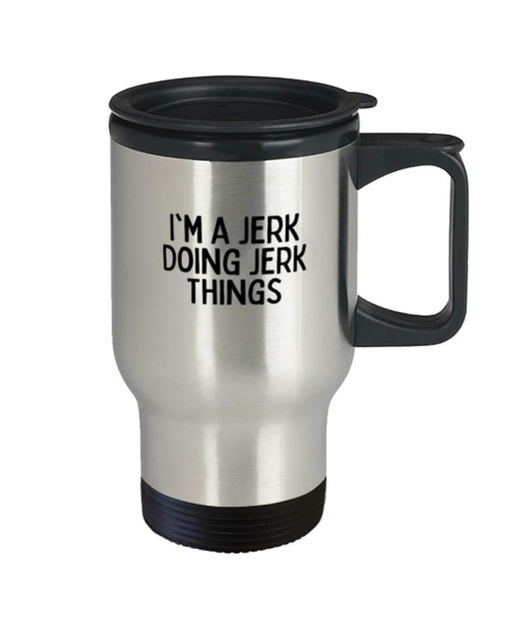 Travel Coffee Mug Funny I'm A Jerk Doing Jerk Things Sarcasm