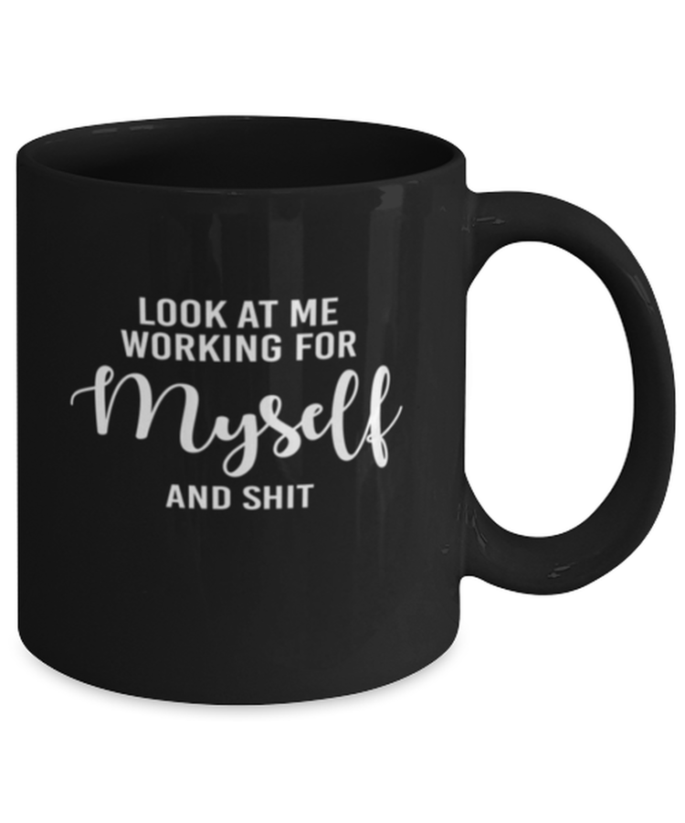 Coffee Mug Funny Look At Me Working For Myself And Shit