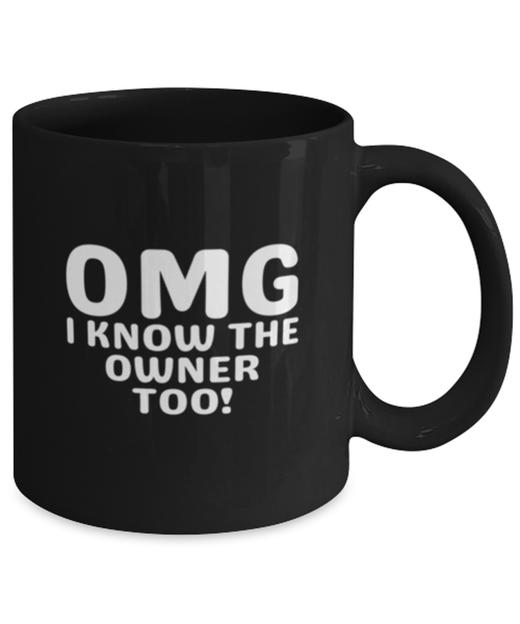 Coffee Mug Funny OMG I Know The Owner Too