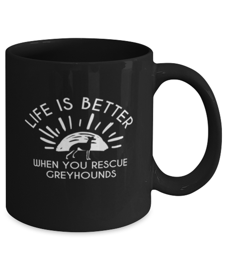 Coffee Mug Funny Life Is Better When You Rescue Greyhounds