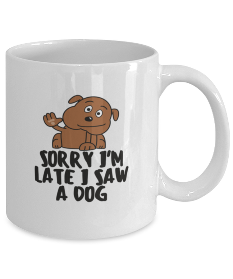 Coffee Mug Funny Sorry I'm Late I Saw A Dog Pet Lover