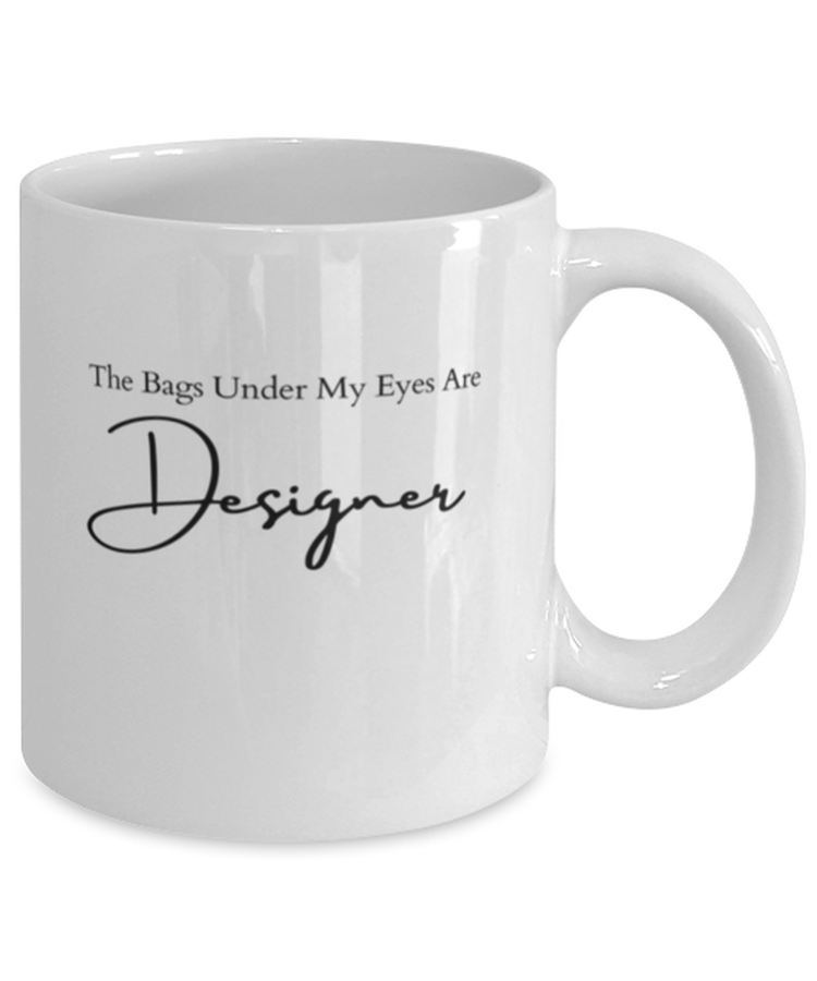 Coffee Mug Funny The Bags Under My Eyes Are Designer