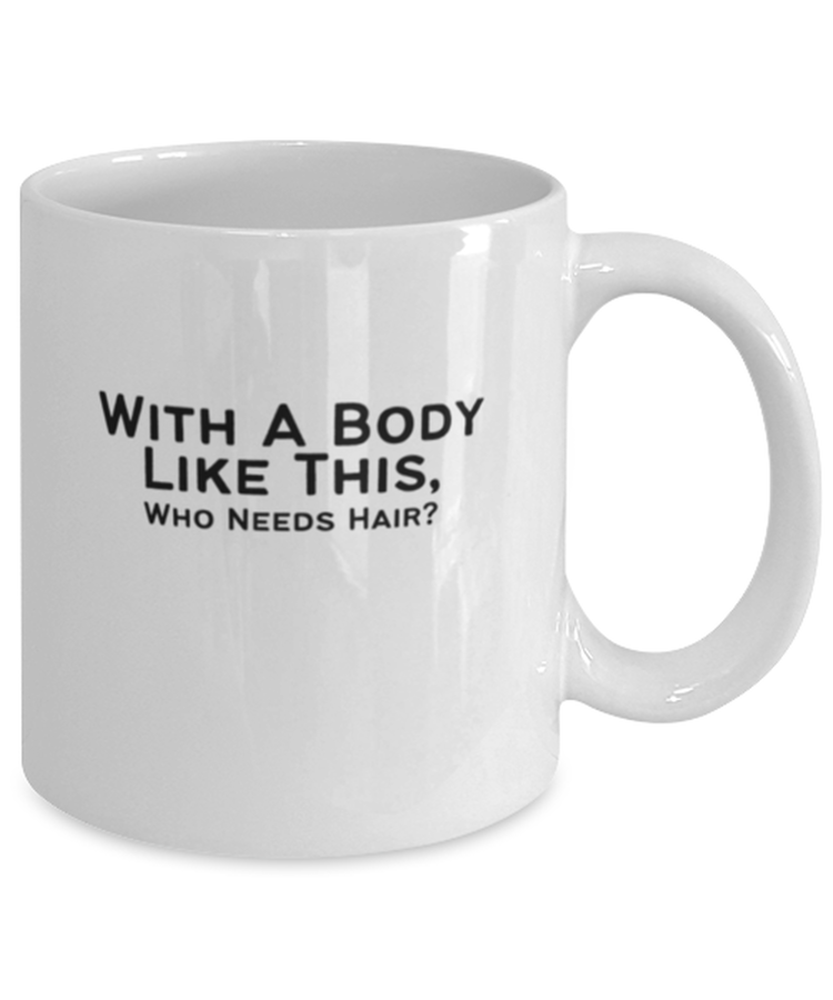 Coffee Mug Funny With A Body Like This Who Needs HairS? Bald