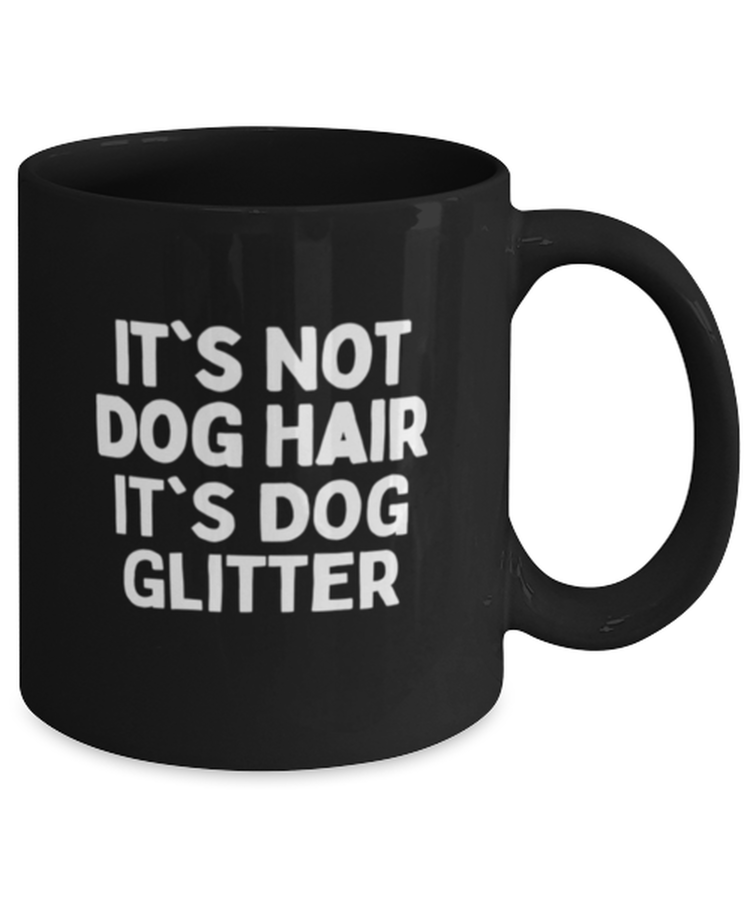 Coffee Mug Funny It's Not Dog Hair It's Dog Glitter