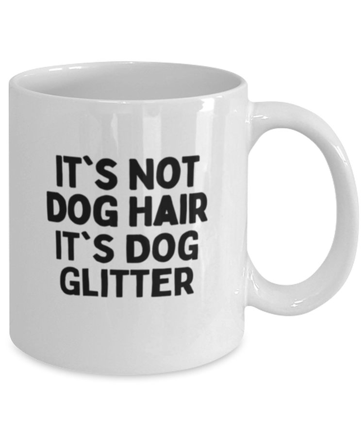 Coffee Mug Funny It's Not Dog Hair It's Dog Glitter