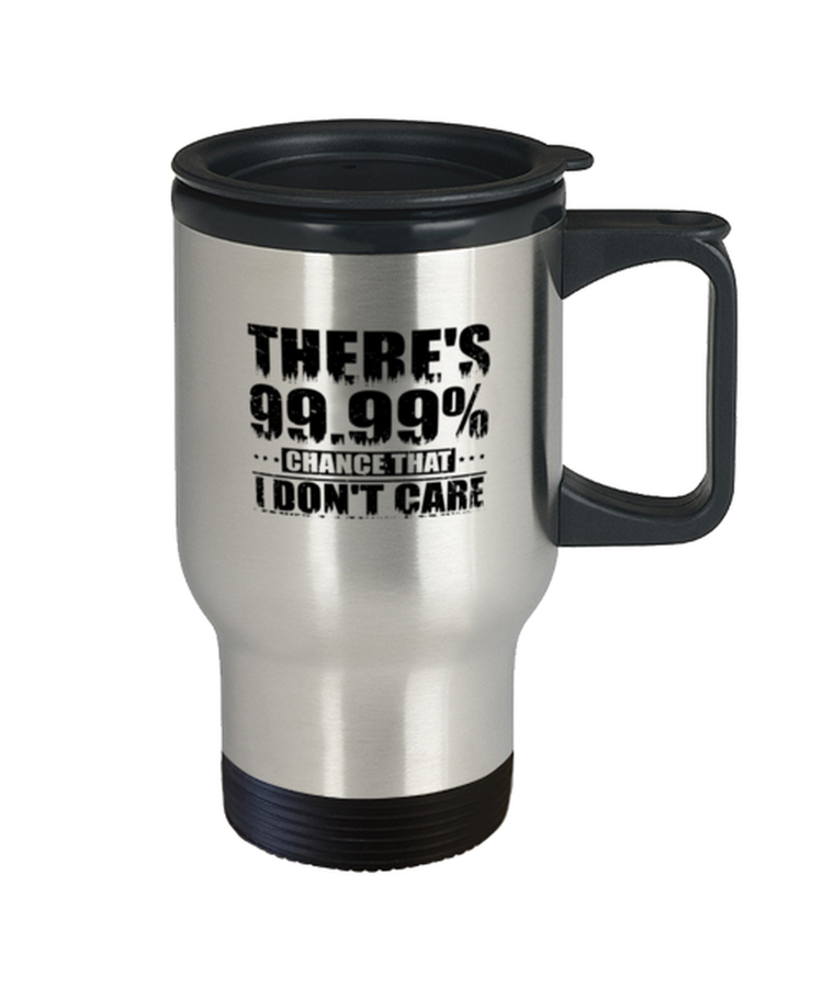 Travel Coffee Mug Funny There's 99.99% chance that I don't care