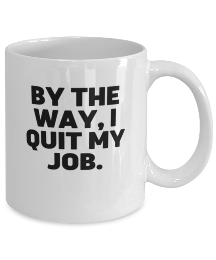 Coffee Mug Funny By The Way I Quit My Job Sarcasm