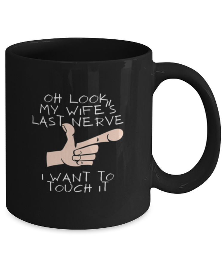 Coffee Mug Funny Oh look My wife Last Nerve I want to touch it