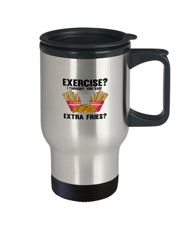 Coffee Travel Mug Funny Exercise I Thought You Said Extra Fries Workout Gym
