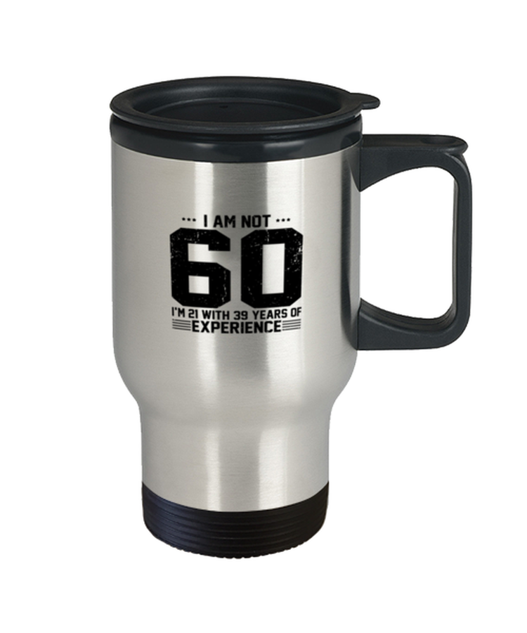 Coffee Travel Mug Funny I am not 60. I am 21 with 39 years of experience