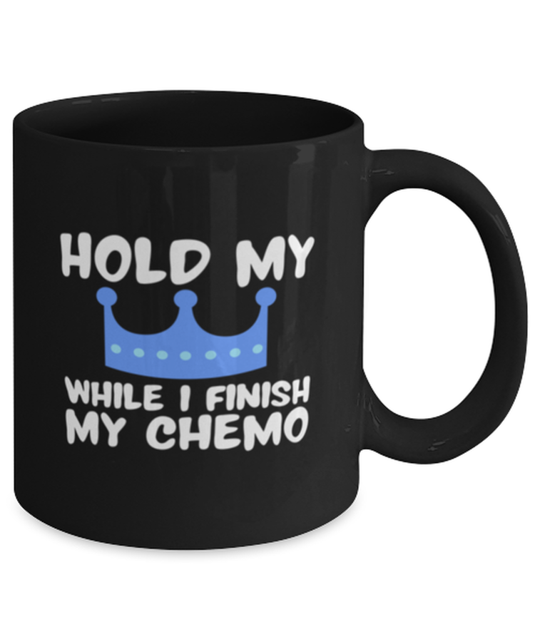 Coffee Mug Funny Hold My Crown While I Finish My Chemo Chemotherapy