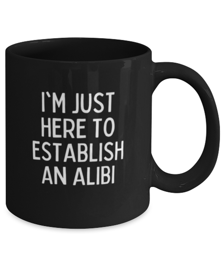 Coffee Mug Funny I'm Just Here to Establish an Alibi Sarcasm