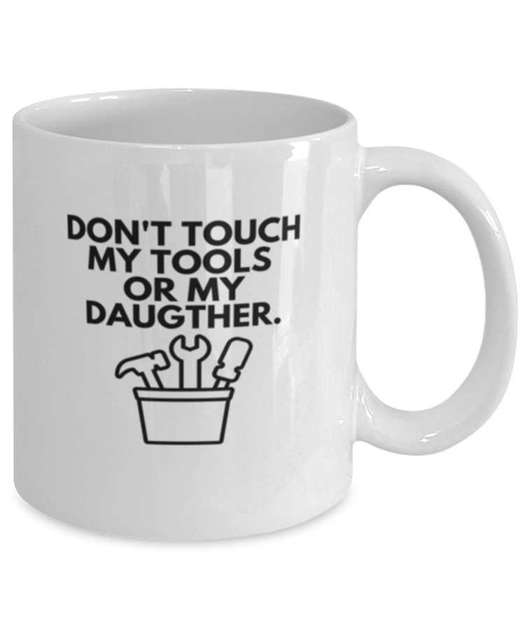 Coffee Mug Funny Don't Touch My Tools Or my Daugther