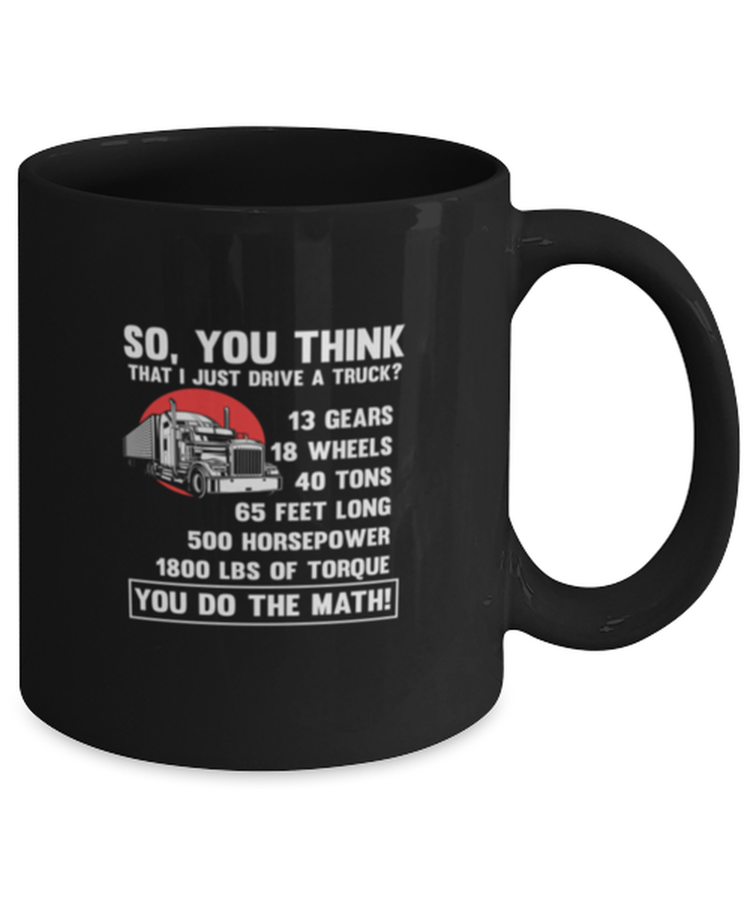 Coffee Mug Funny So, you think That I Just Drive A Truck