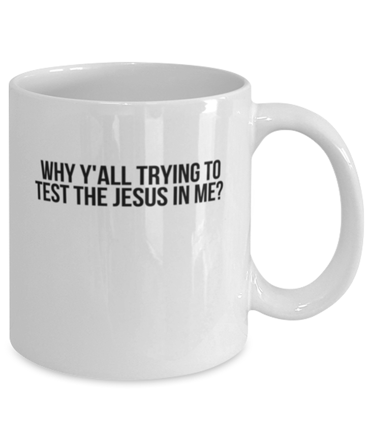 Coffee Mug Why Y'all Trying To Test The Jesus In Me