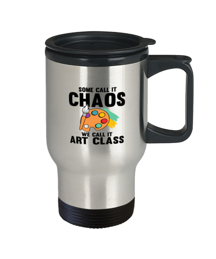 Coffee Travel Mug Funny Some Call it Chaos We Call It Art Class