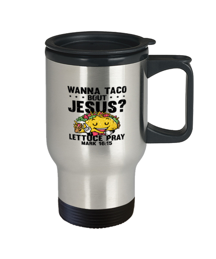 Coffee Travel Mug Wanna Taco Bout Jesus Lettuce Pray Mark 16:15