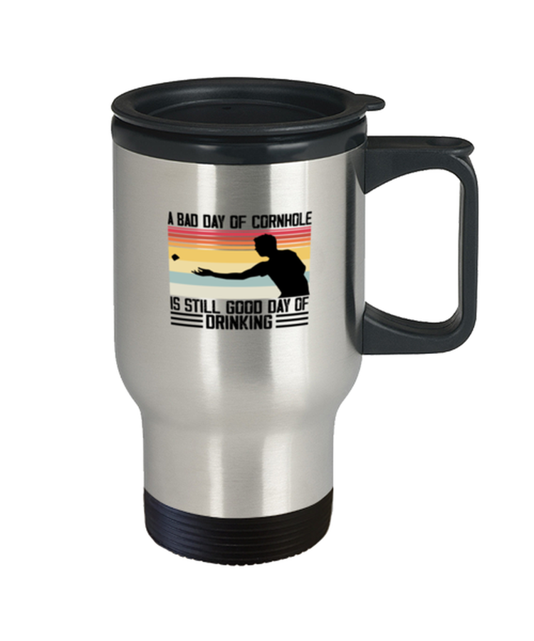Coffee Travel Mug Funny A Bad Day Of Cornhole Is Still Good Day OF Drinking