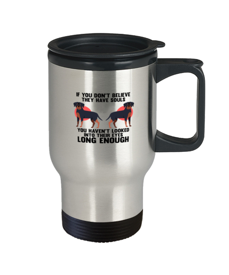 Coffee Travel Mug Funny Rottweiler If You Don't Believe They Have Souls Dog Lover