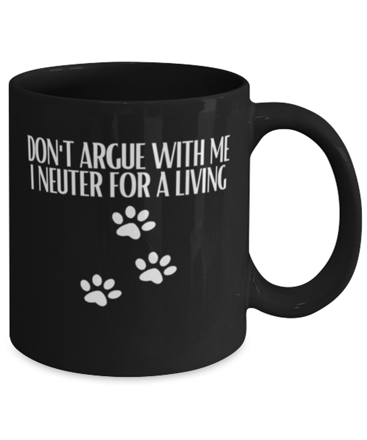 Coffee Mug Funny Don't Argue With Me I Nueter For A Living