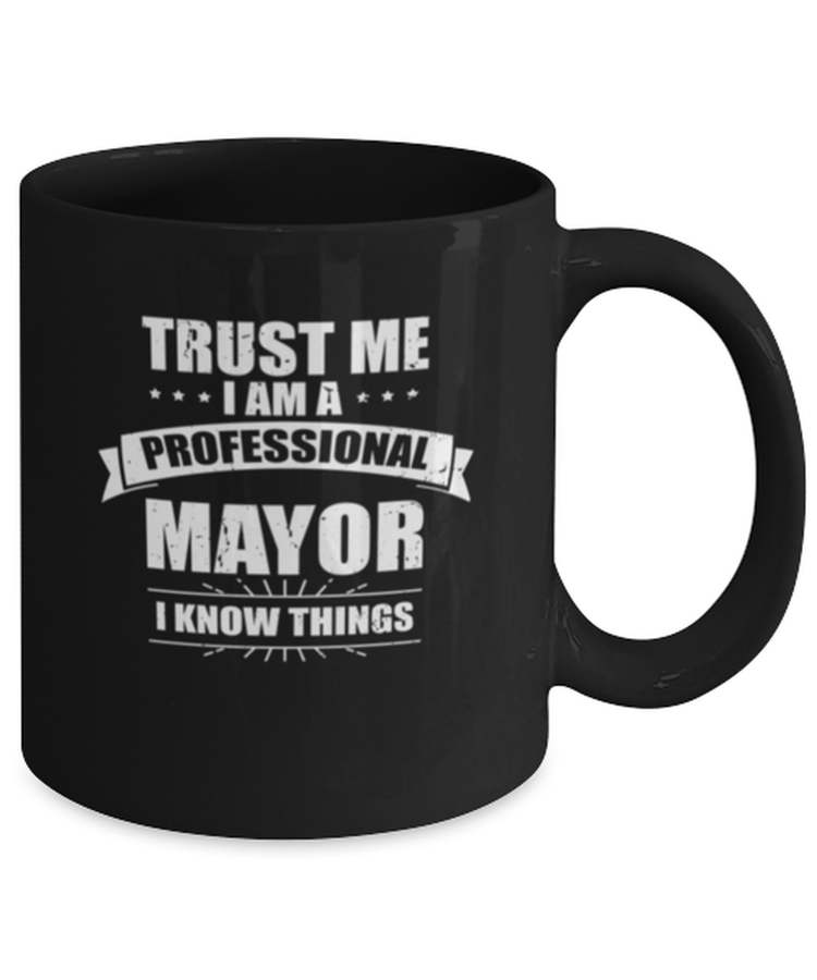 Coffee Mug Funny Trust Me I Am A Professional Mayor I Know Things