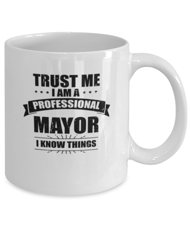 Coffee Mug Funny Trust Me I Am A Professional Mayor I Know Things