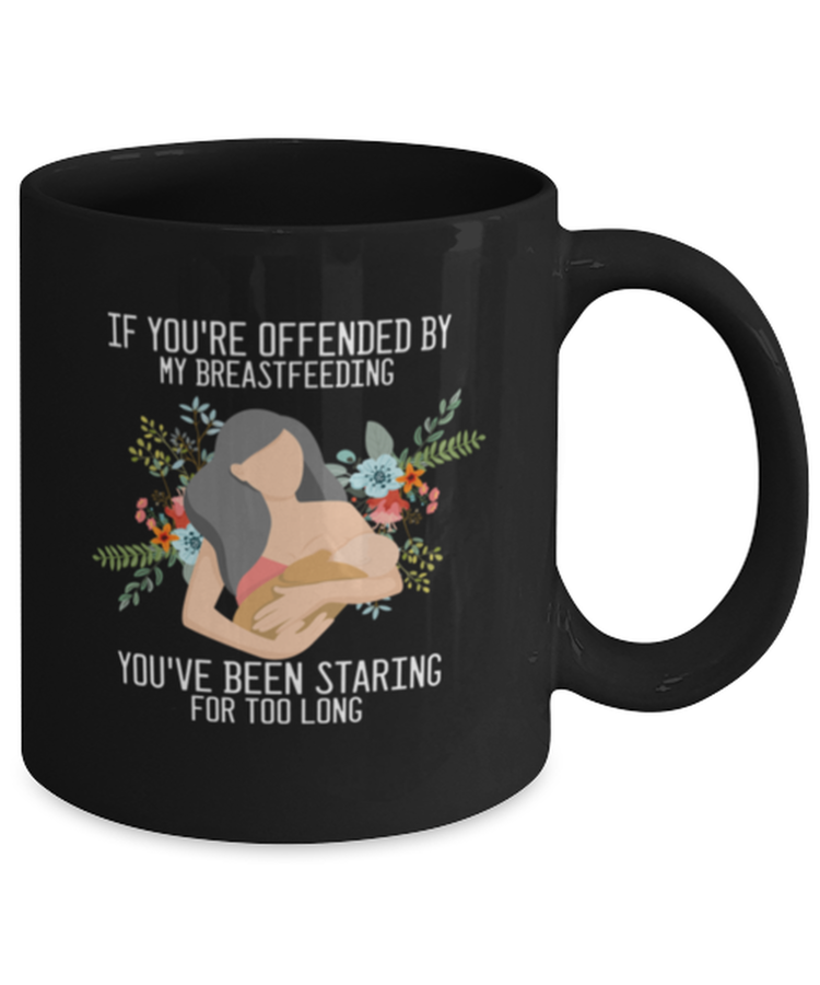 Coffee Mug Funny If You're Offended By My Breastfeeding You've Staring For Too Long