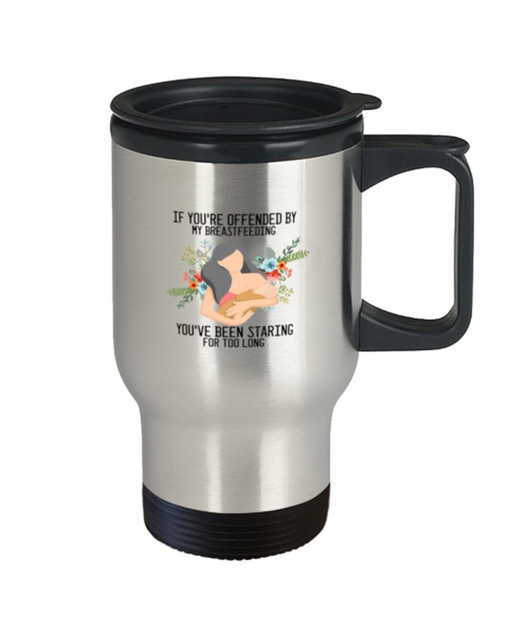 Coffee Travel Mug Funny If You're Offended By My Breastfeeding You've Staring For Too Long