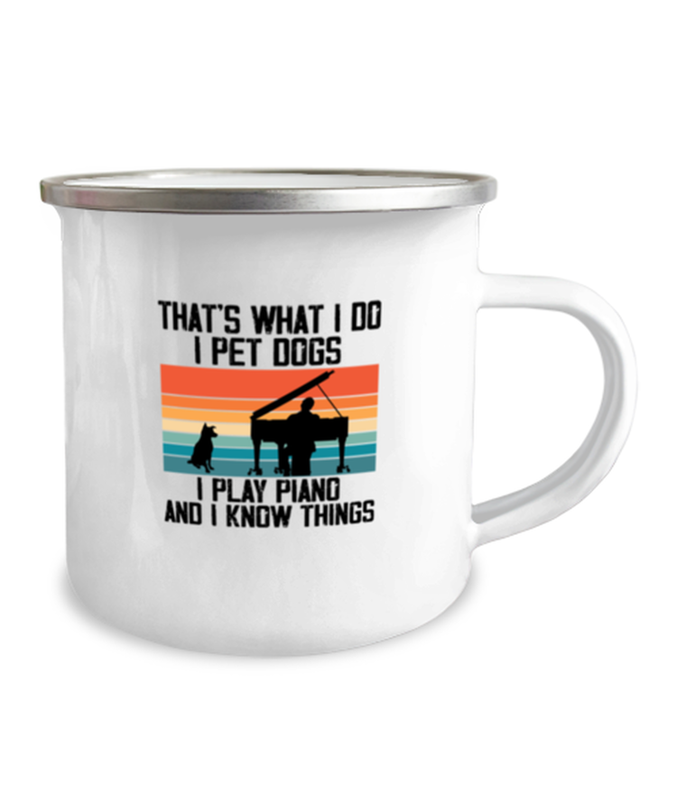 12oz Camper Mug Coffee Funny That's what I Do I Pet Dogs I Play Piano And I Know Things