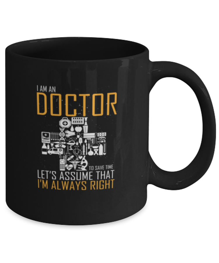 Coffee Mug Funny I Am An Doctor Let's Assume That I Am Always Right