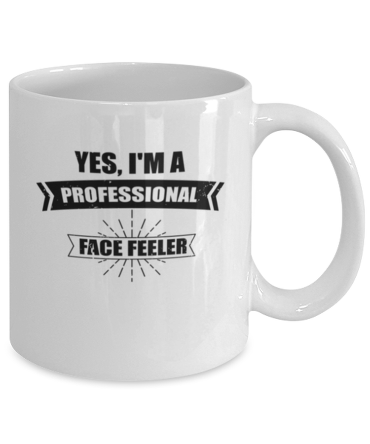 Coffee Mug Funny Yes, I'm a Professional Face Feeler
