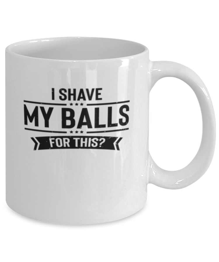 Coffee Mug Funny I Shave My Ball For This Sarcasm