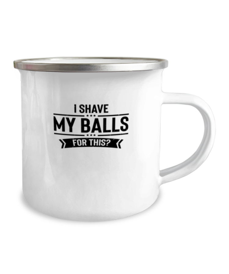 12 oz Camper Mug Coffee Funny I Shave My Ball For This Sarcasm