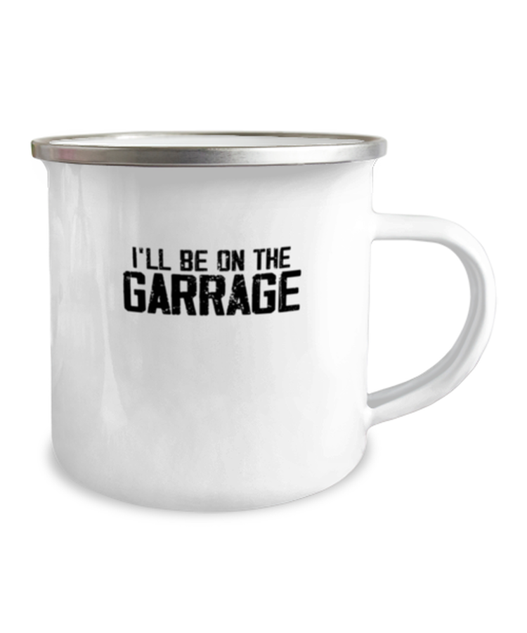 12 oz Camper Mug Coffee Funny I'll Be On The Garrage