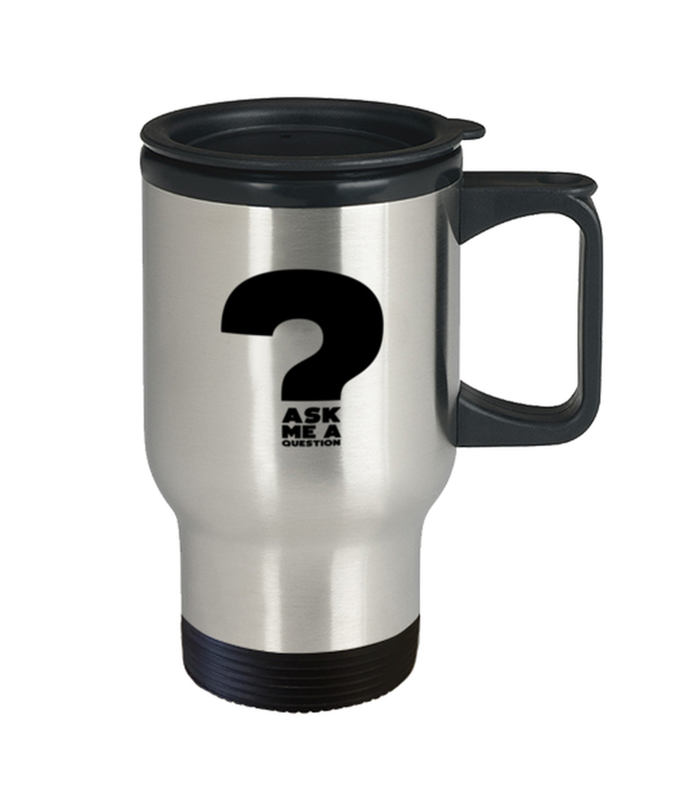 Coffee Travel Mug Funny Ask Me A Question