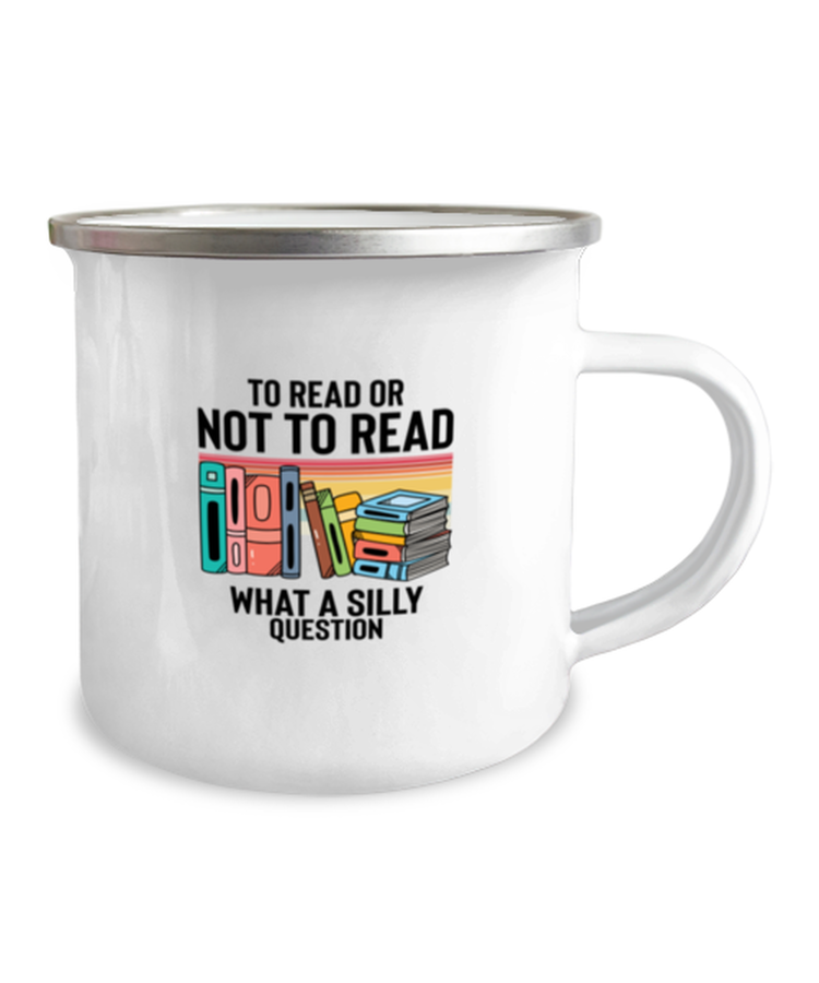 12 oz Camper Mug Coffee, ravel mug, Funny To Read Or Not To Read What A Silly Question
